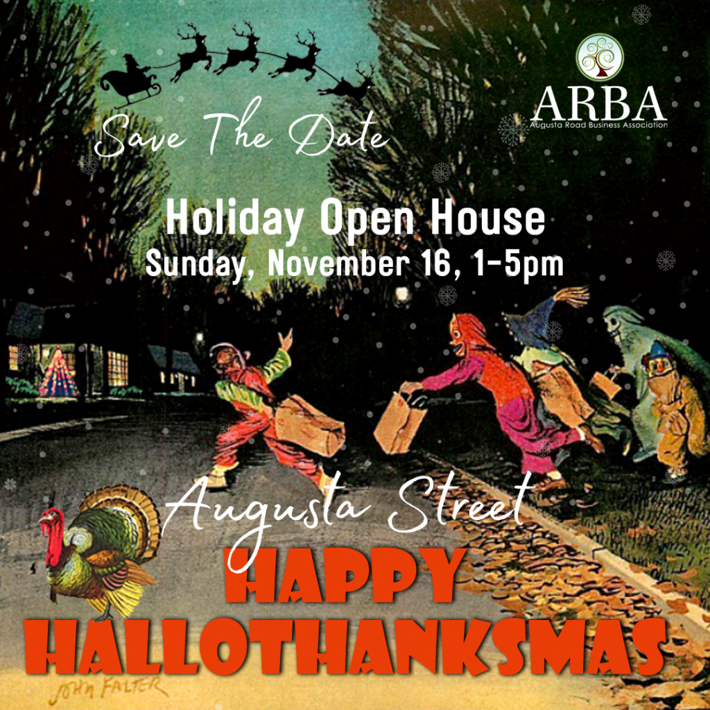 Happy Hallothanksmas! Reminder to join us on Augusta Street for the annual Holiday Open House, Sunday, November 16, 2025 from 1–5 PM. Enjoy local shopping, festive treats, Santa visits, carriage rides, and a joyful kickoff to the holiday season.
